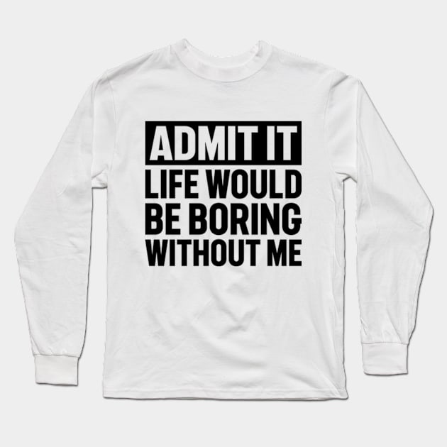 Admit It Life Would Be Boring Without Me Distressed Retro Long Sleeve T-Shirt by RiseInspired